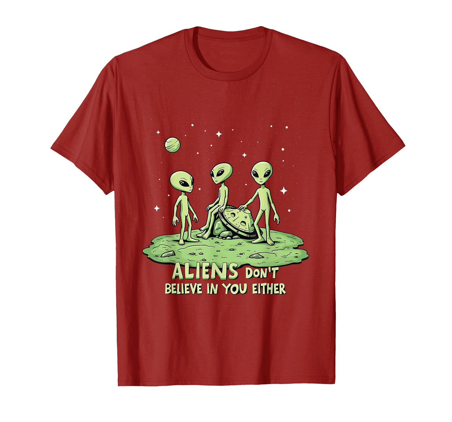 Aliens Don't Believe in You Either Sarcastic UFO Spaceship T-Shirt