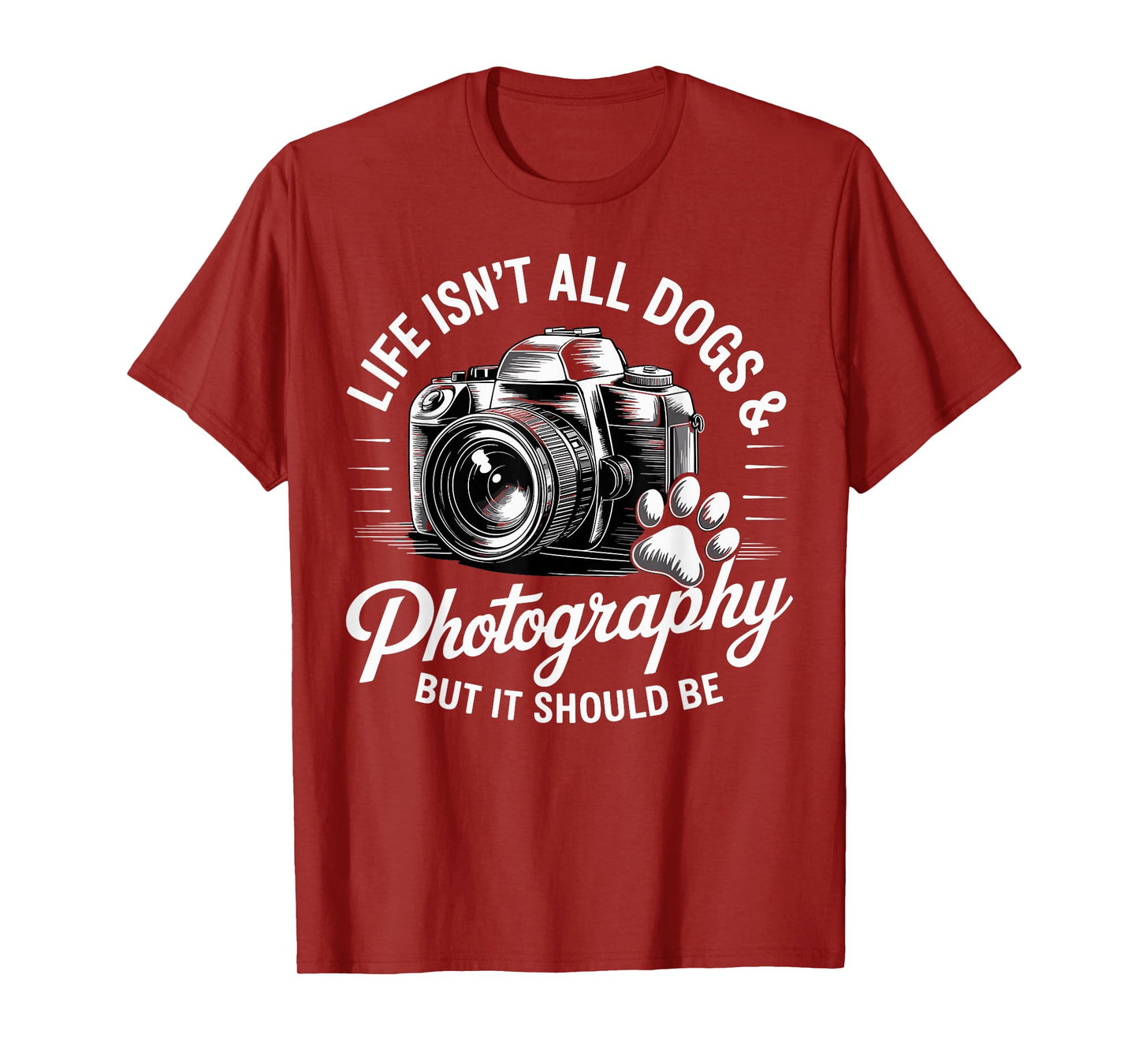 Life Isn't All Dogs And Photography Funny Photographer T-Shirt