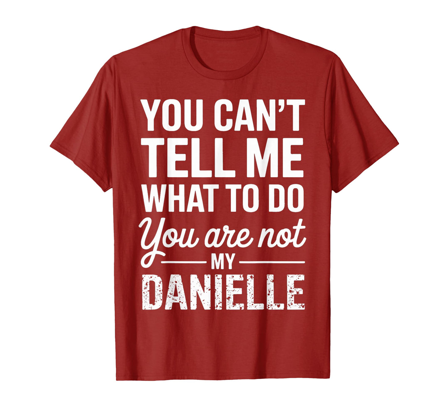 You Can't Tell Me What to Do You are Not My Danielle T-Shirt