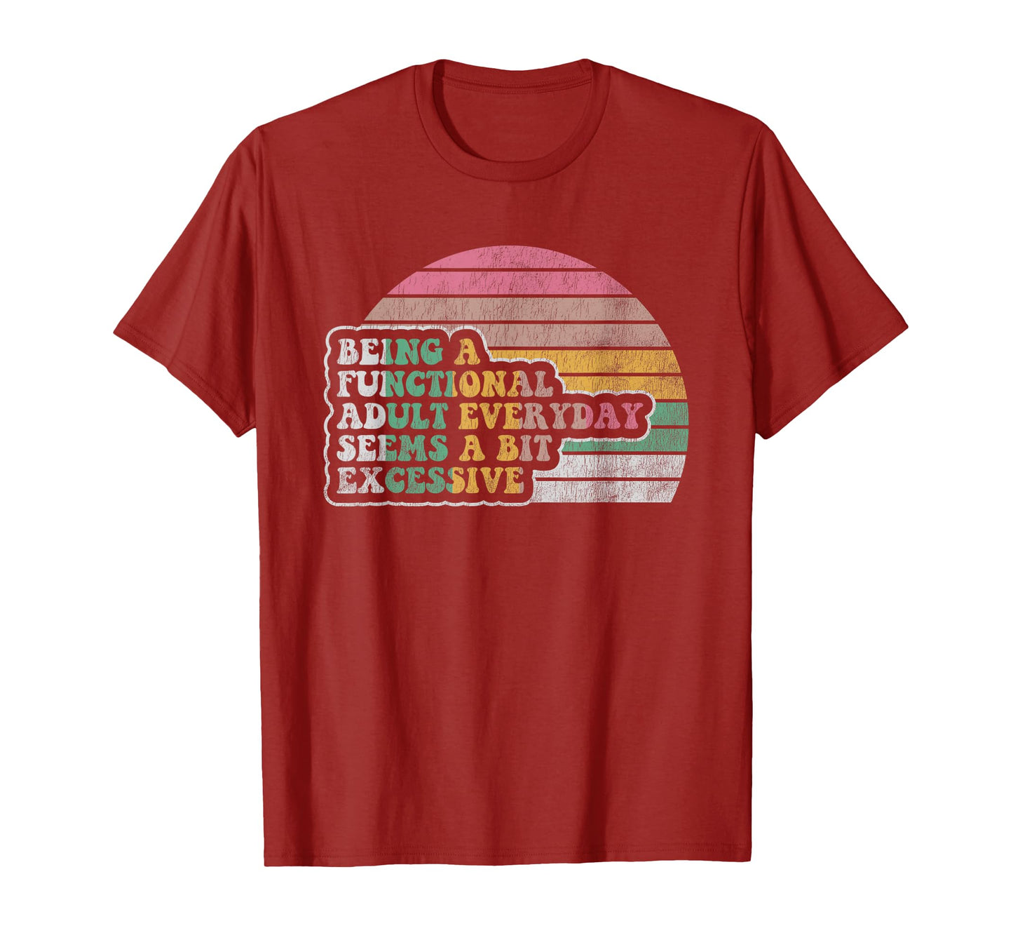 Being A Functional Adult Everyday Seems Excessive T-Shirt