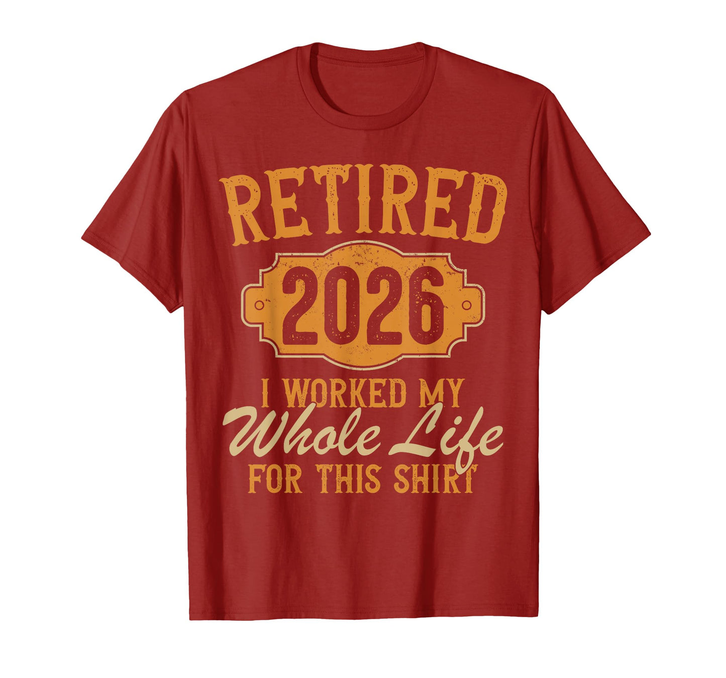 Funny Retirement 2026 Retired Worked My Whole Life for This T-Shirt