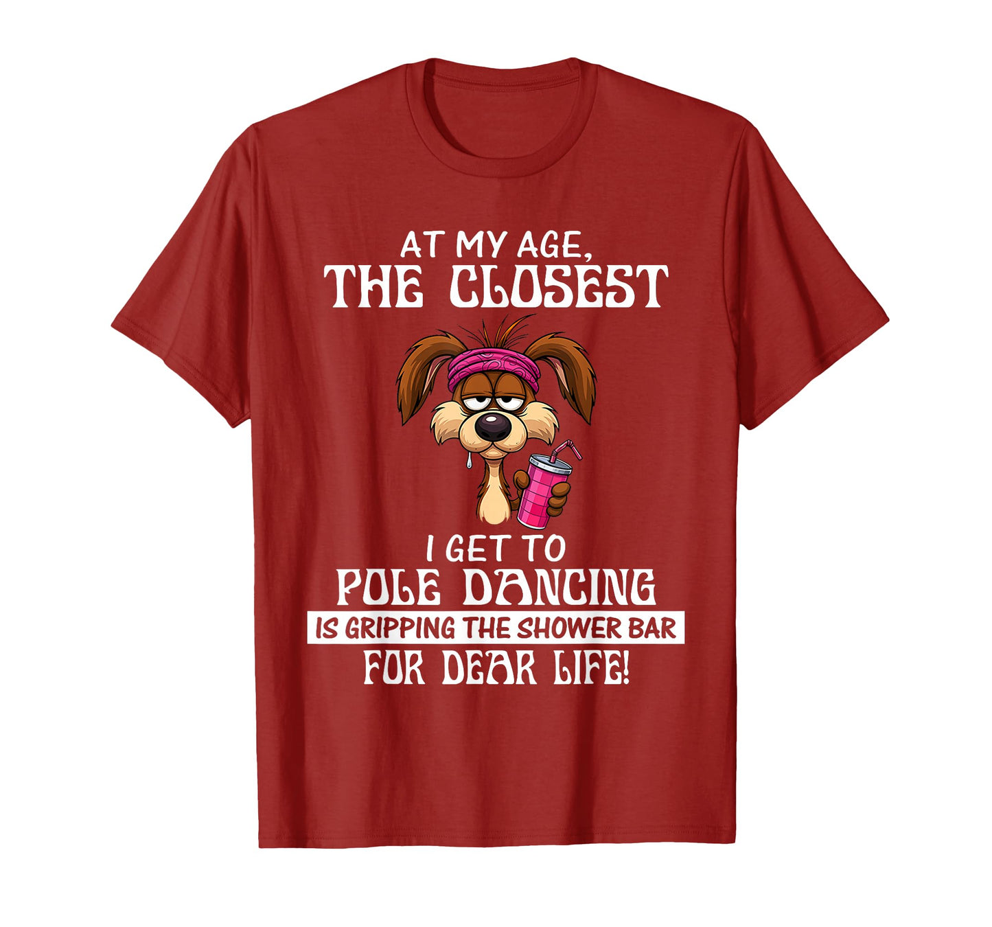 at My Age The Closest I Get to Pole Dancing is Gripping T-Shirt