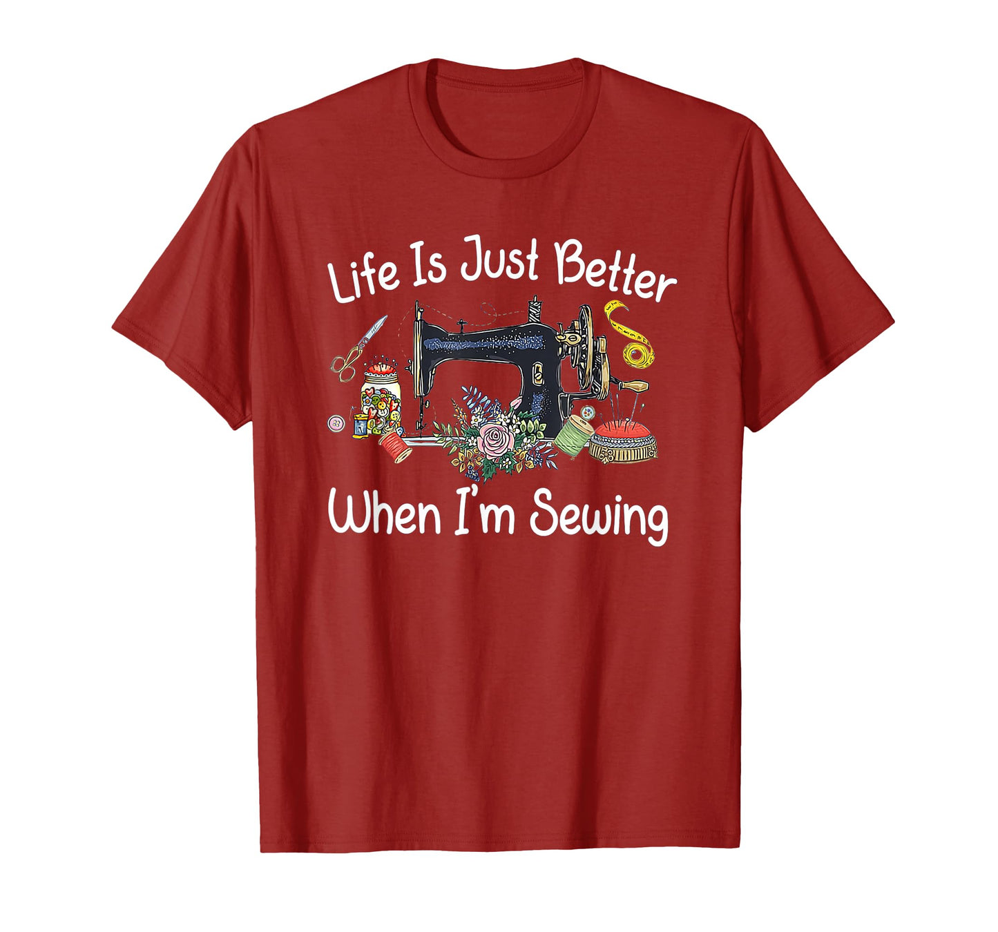 Life Is Just Better When I'm Sewing Funny Sewing Machine T-Shirt