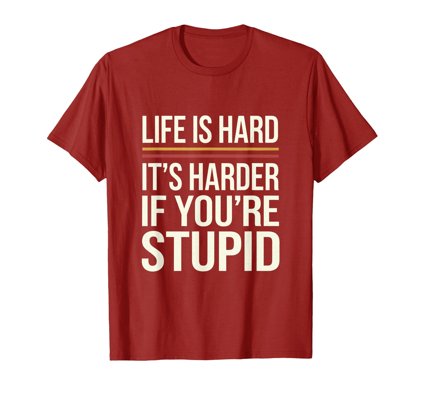 Life Is Hard It's Harder If You're Stupid Funny Life Quotes T-Shirt
