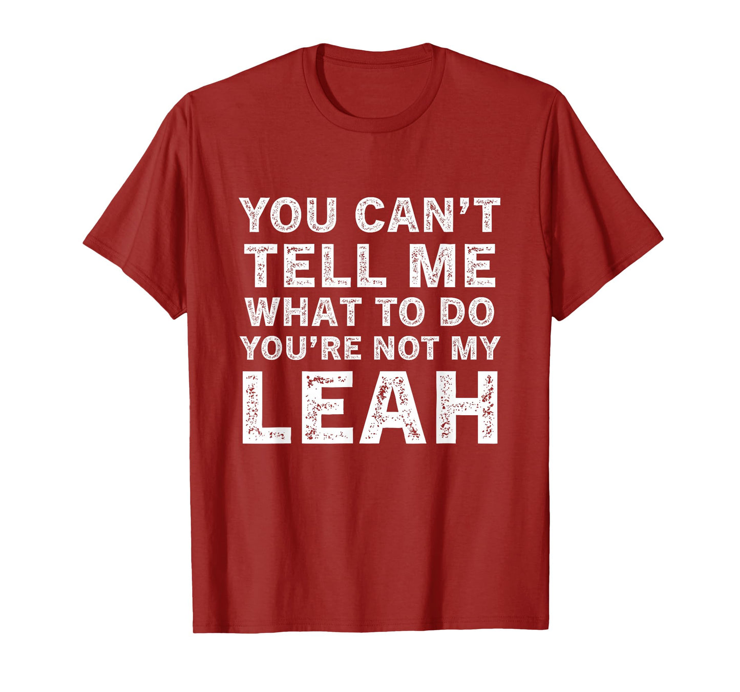 You Can’t Tell Me What to Do You’re Not My Leah T-Shirt