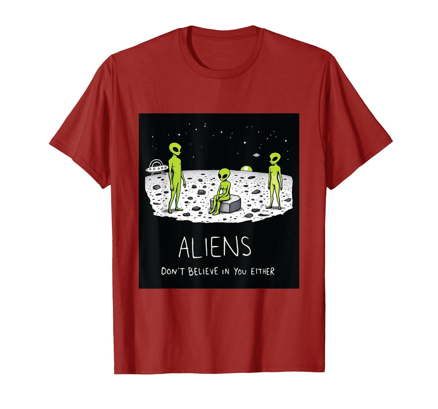 Aliens Don't Believe in You Either Funny Sarcastic UFO Joke T-Shirt