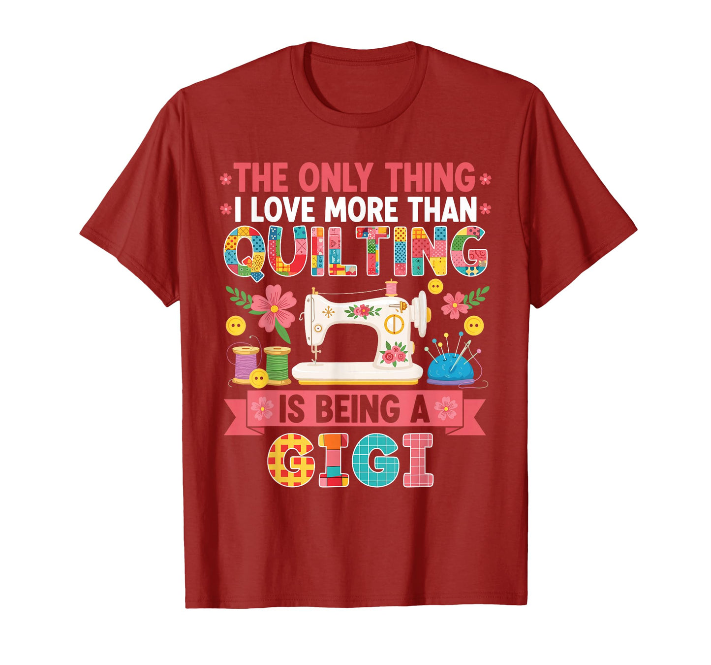The Only Thing I Love More Than Quilting is Being A Gigi T-Shirt
