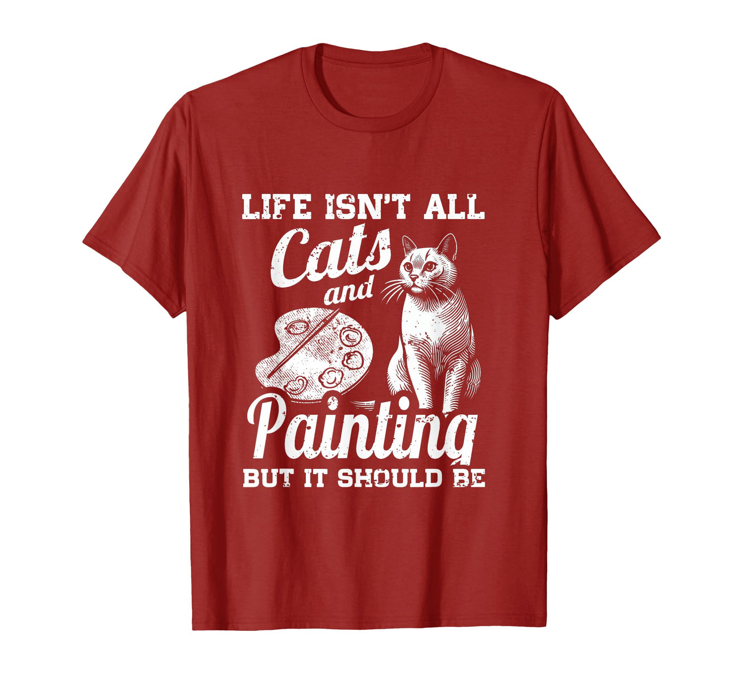 Life Isn't All Cats And Painting But It Should Be T-Shirt