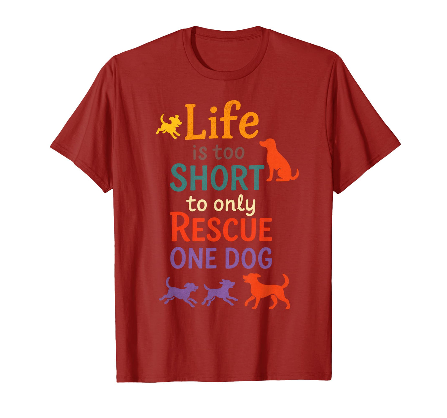 Life is Too Short to Only Rescue One Dog - Animal Lover T-Shirt