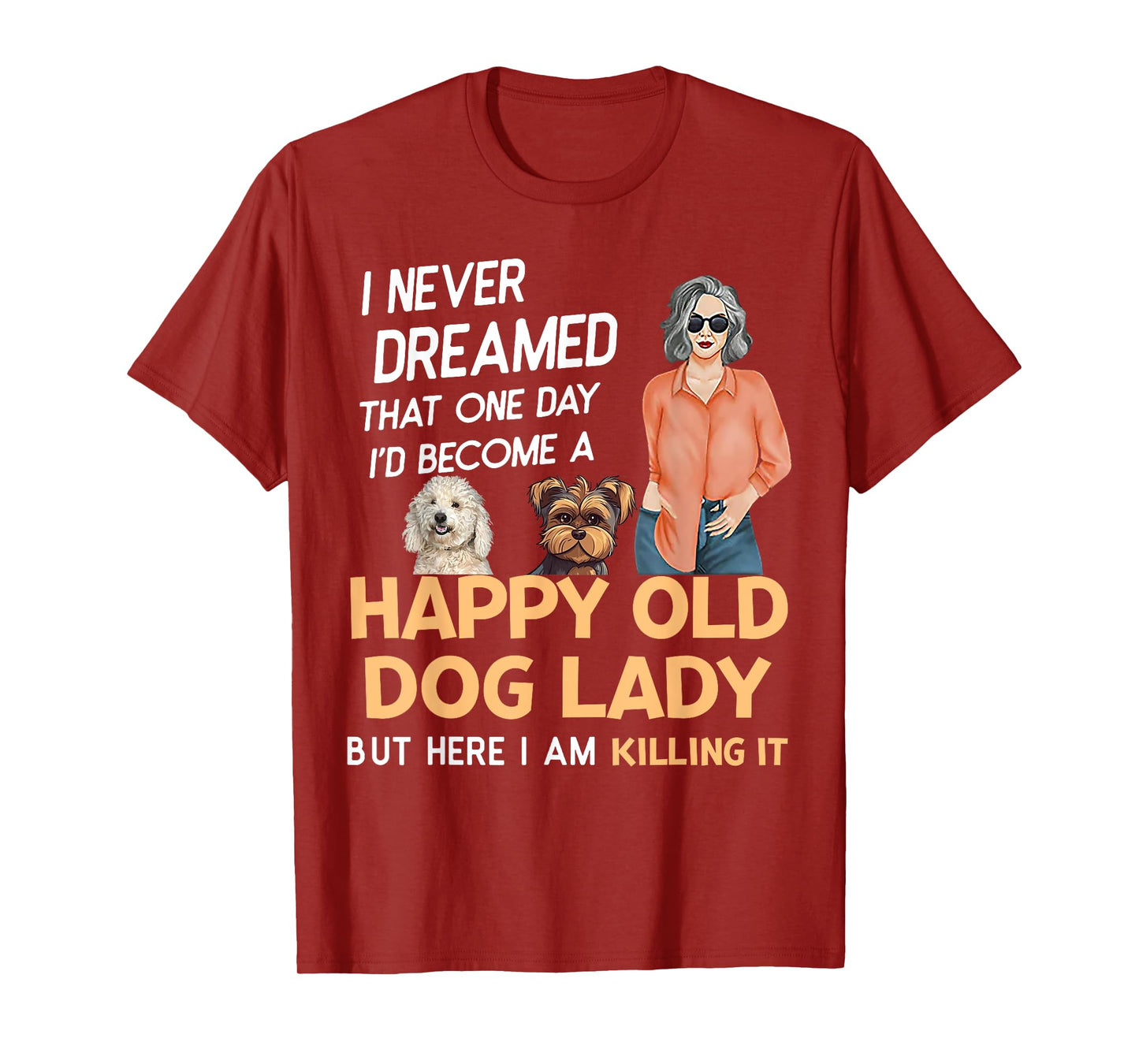 I Never Dreamed That One Day I'd Become A Happy Old Dog Lady T-Shirt