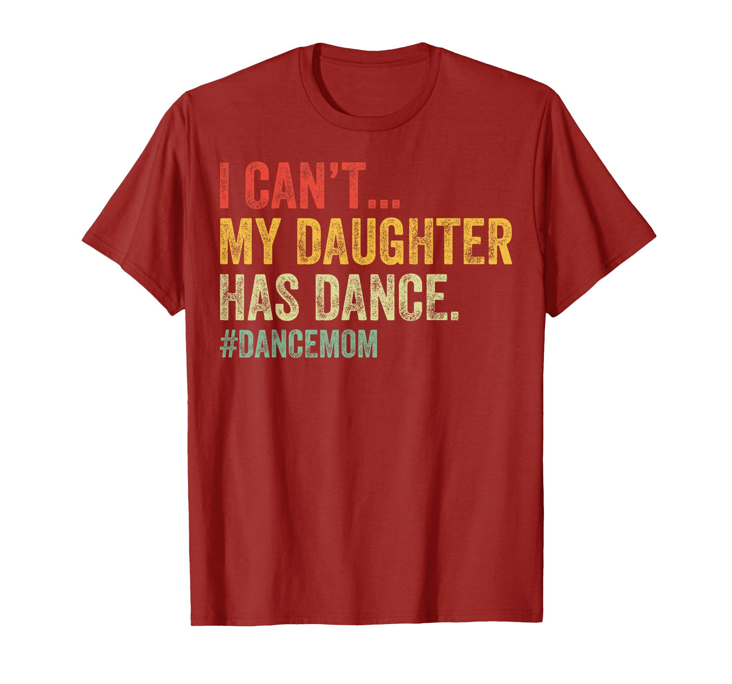 I Can't My Daughter Has Dance Funny Dance Mom T-Shirt