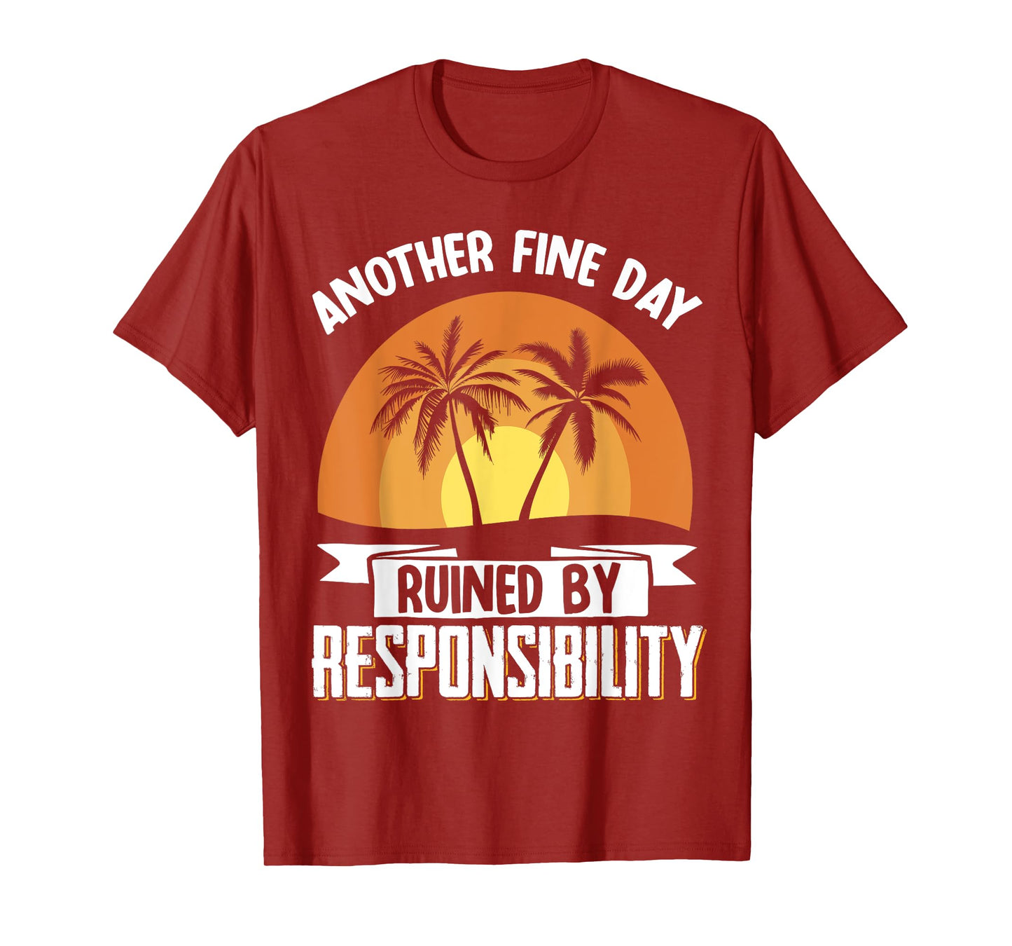 Another Fine Day Ruined By Responsibility T-Shirt