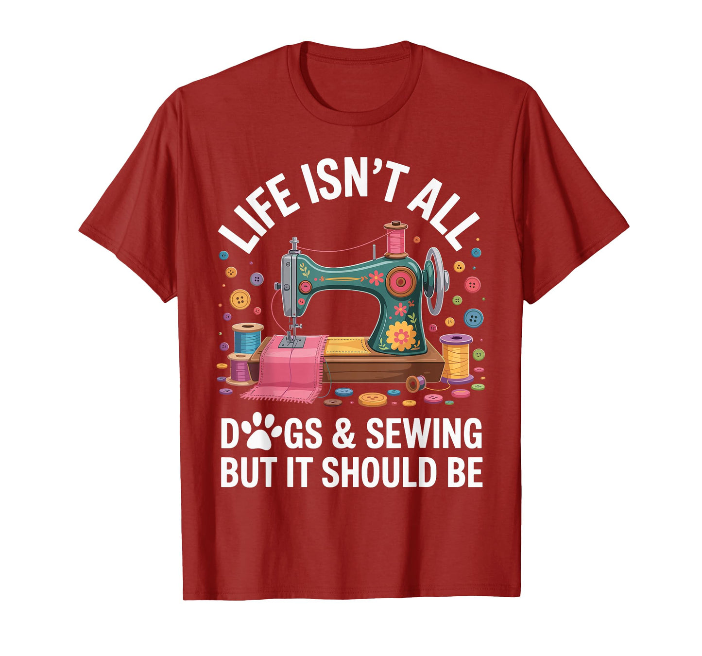 Life Isn't All Dogs And Sewing Funny Sewer Quilting T-Shirt