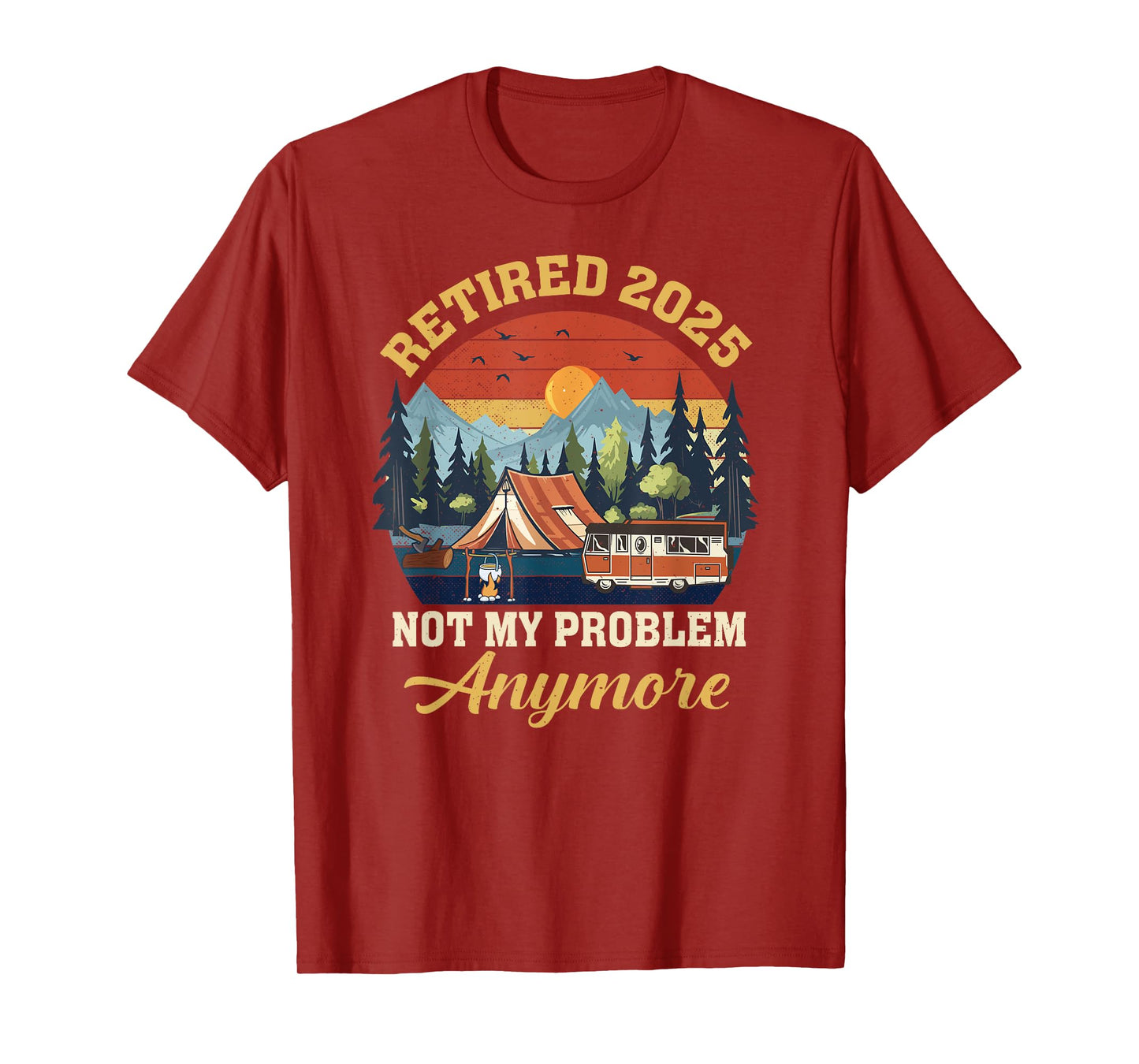 Retired 2025 Not My Problem Anymore Camping Retirement T-Shirt