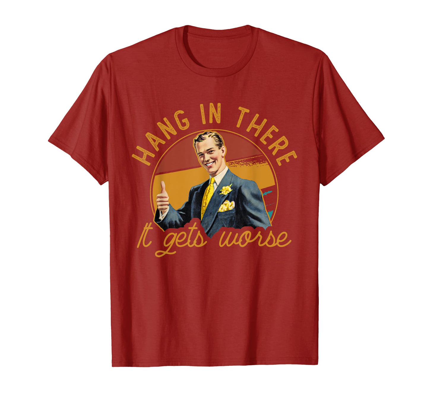 Hang In There It Gets Worse | Sarcastic Vintage T-Shirt