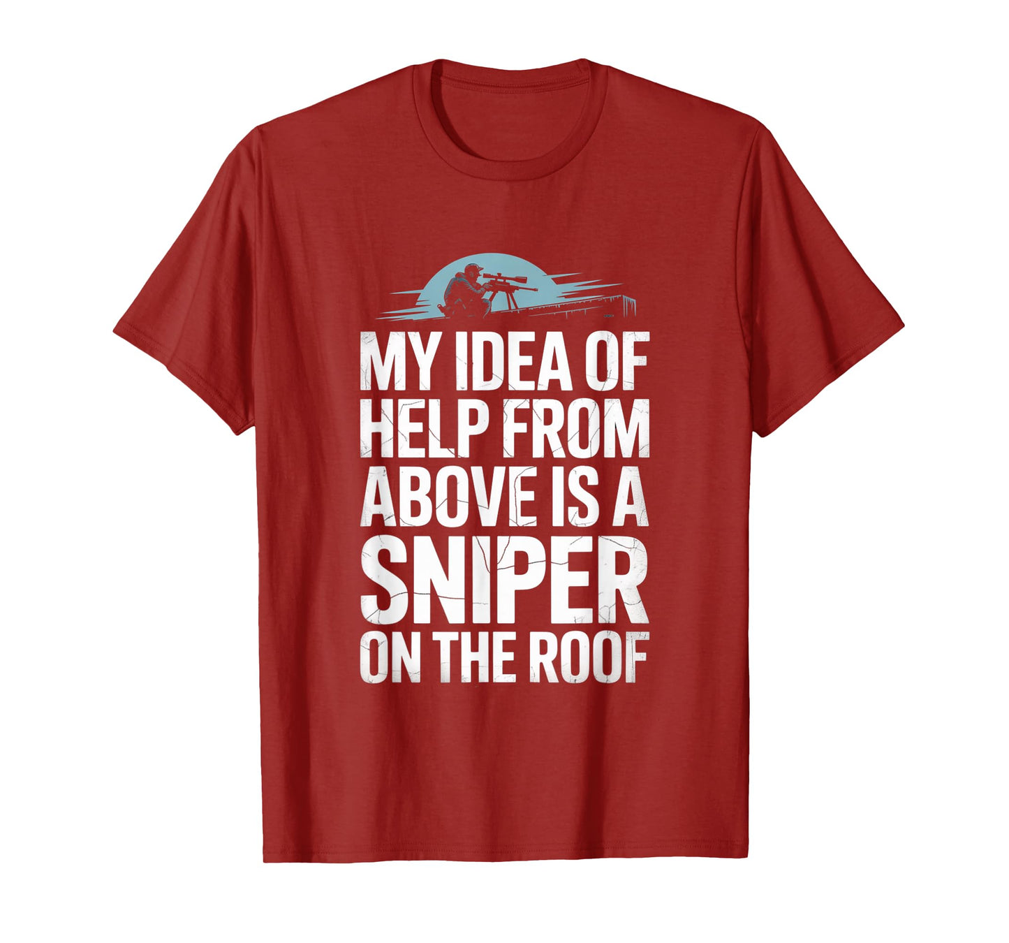 My Idea of Help from Above is a Sniper on The Roof Funny T-Shirt