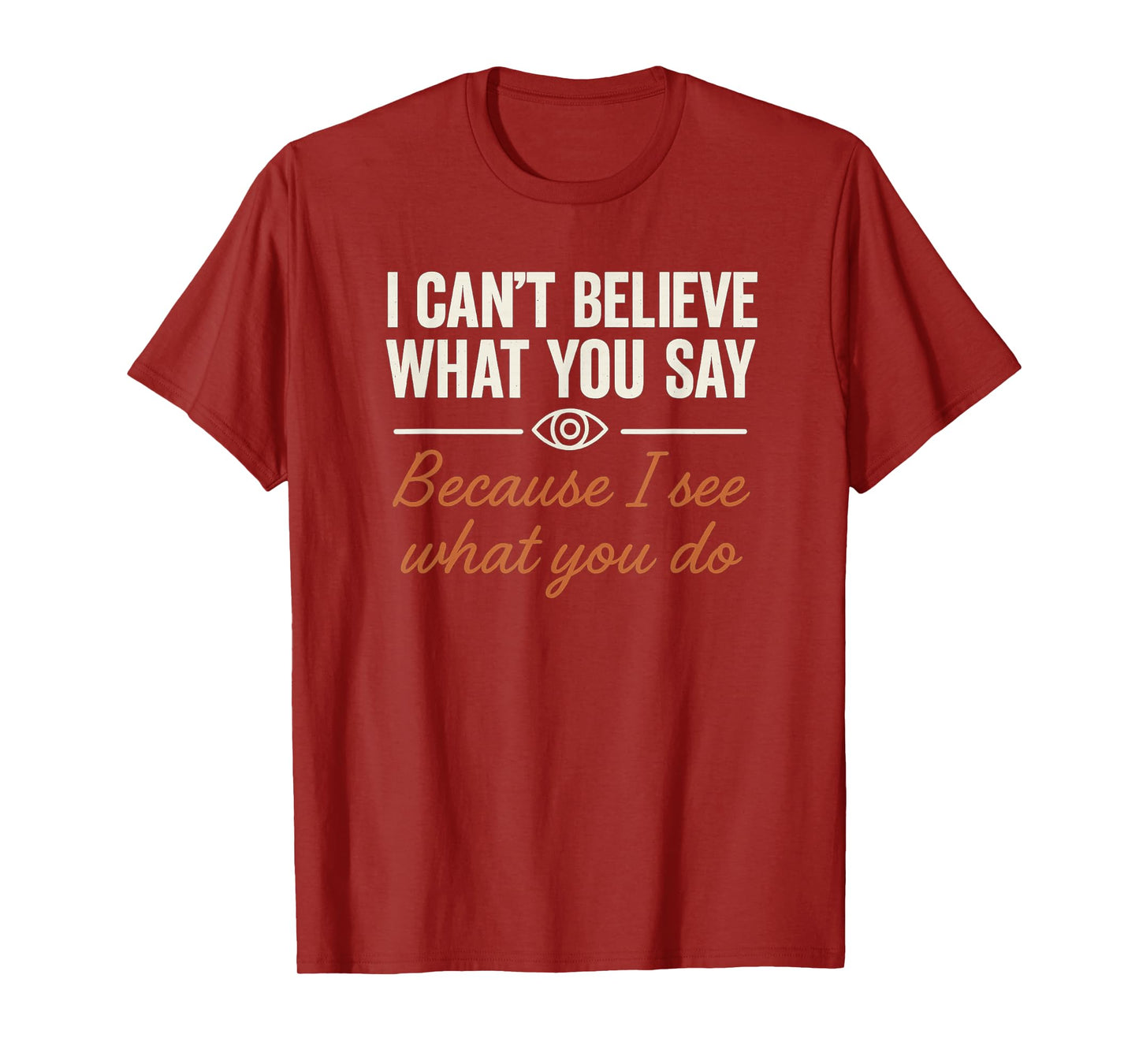Redesigned Believe What You Say See What You Do T-Shirt