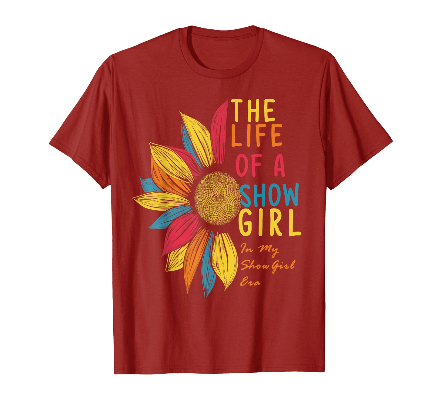 Colorful Sunflower The Life of A Show Girl T-Shirt