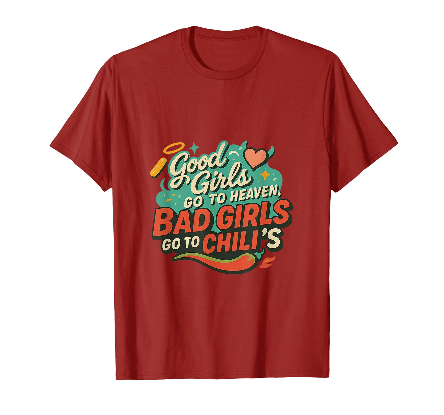 Good Girls Go To Heaven, Bad Girls Go To Chili's Joke Funny T-Shirt