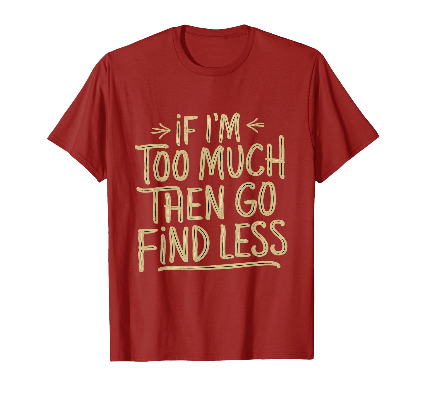 If I'm too much then go find less Confident Quote Mens T-Shirt