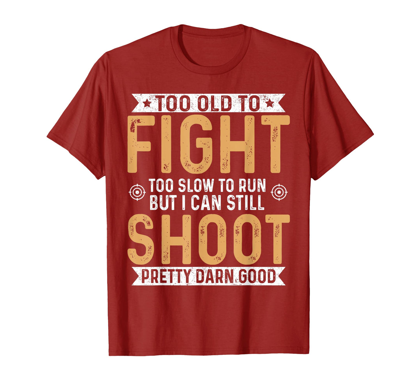 Too Old To Fight Too Slow To Run But I Can Still Shoot T-Shirt