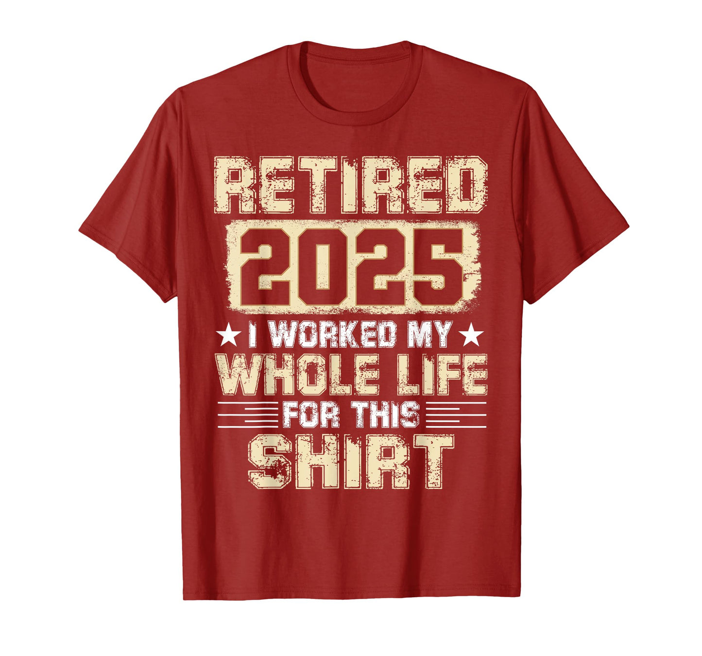 Funny Retirement Men Women I Worked My Whole Life For This T-Shirt