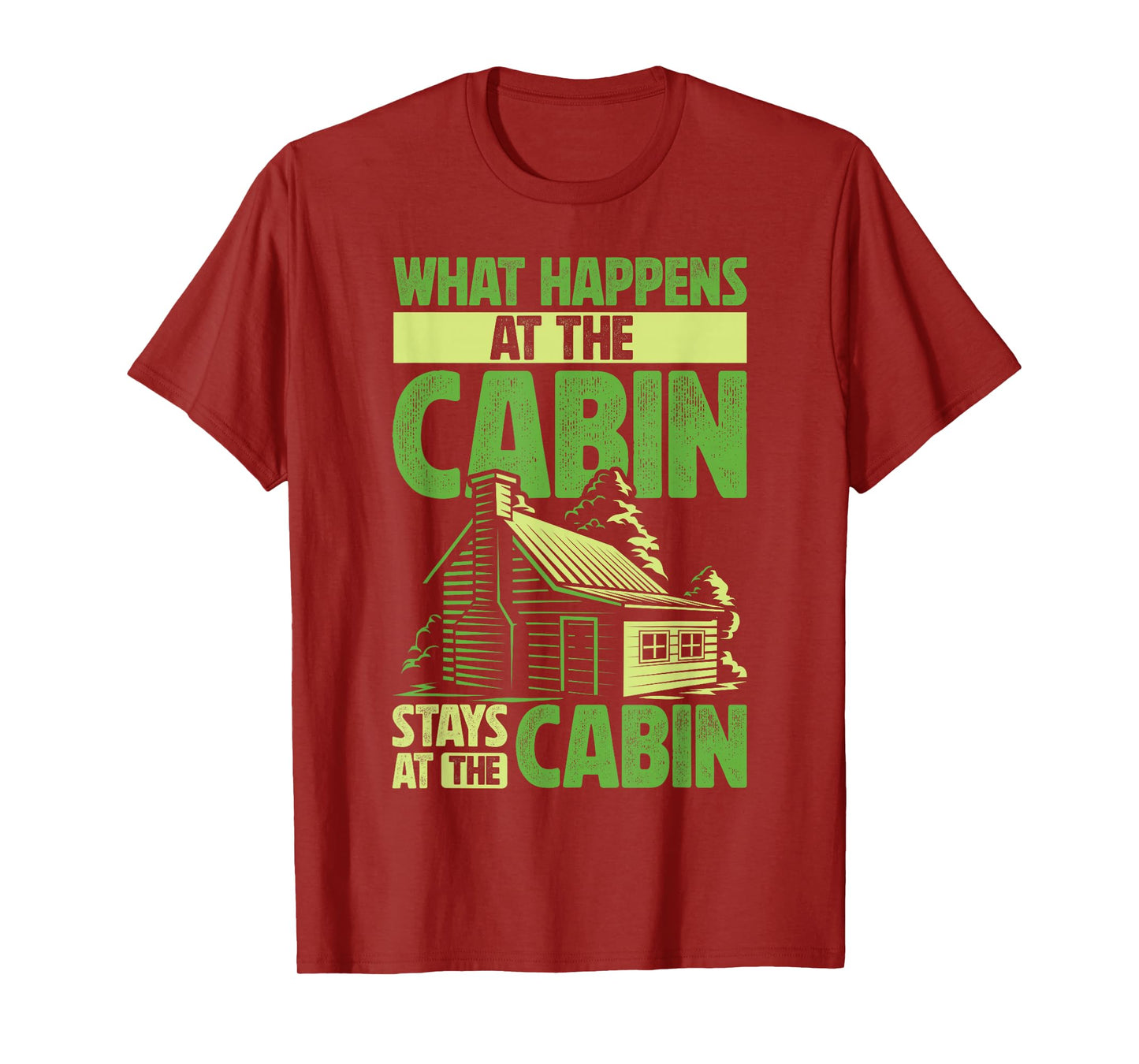 Getaway Cabin What Happens At The Cabin Stays At The Cabin T-Shirt