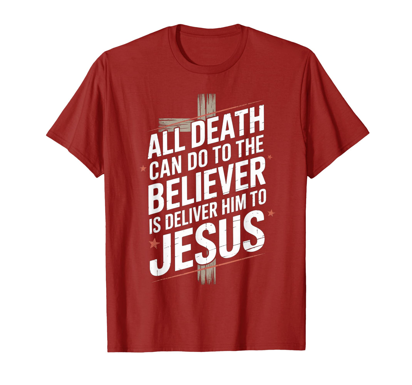 All Death Can Do to The Believer is Deliver Him to Jesus T-Shirt