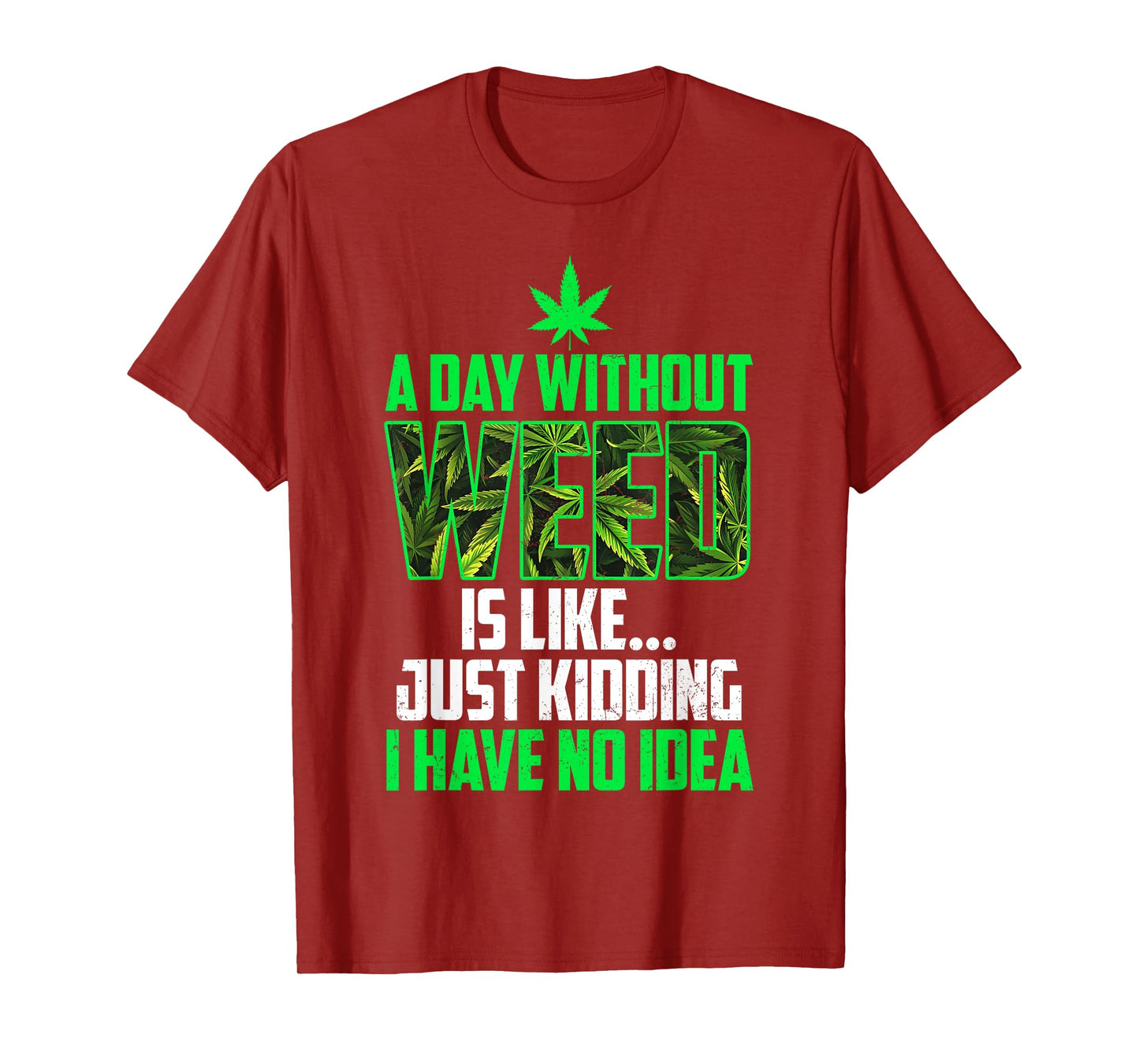 A Day Without Weed Is Like Just Kidding Funny Weed Humor T-Shirt