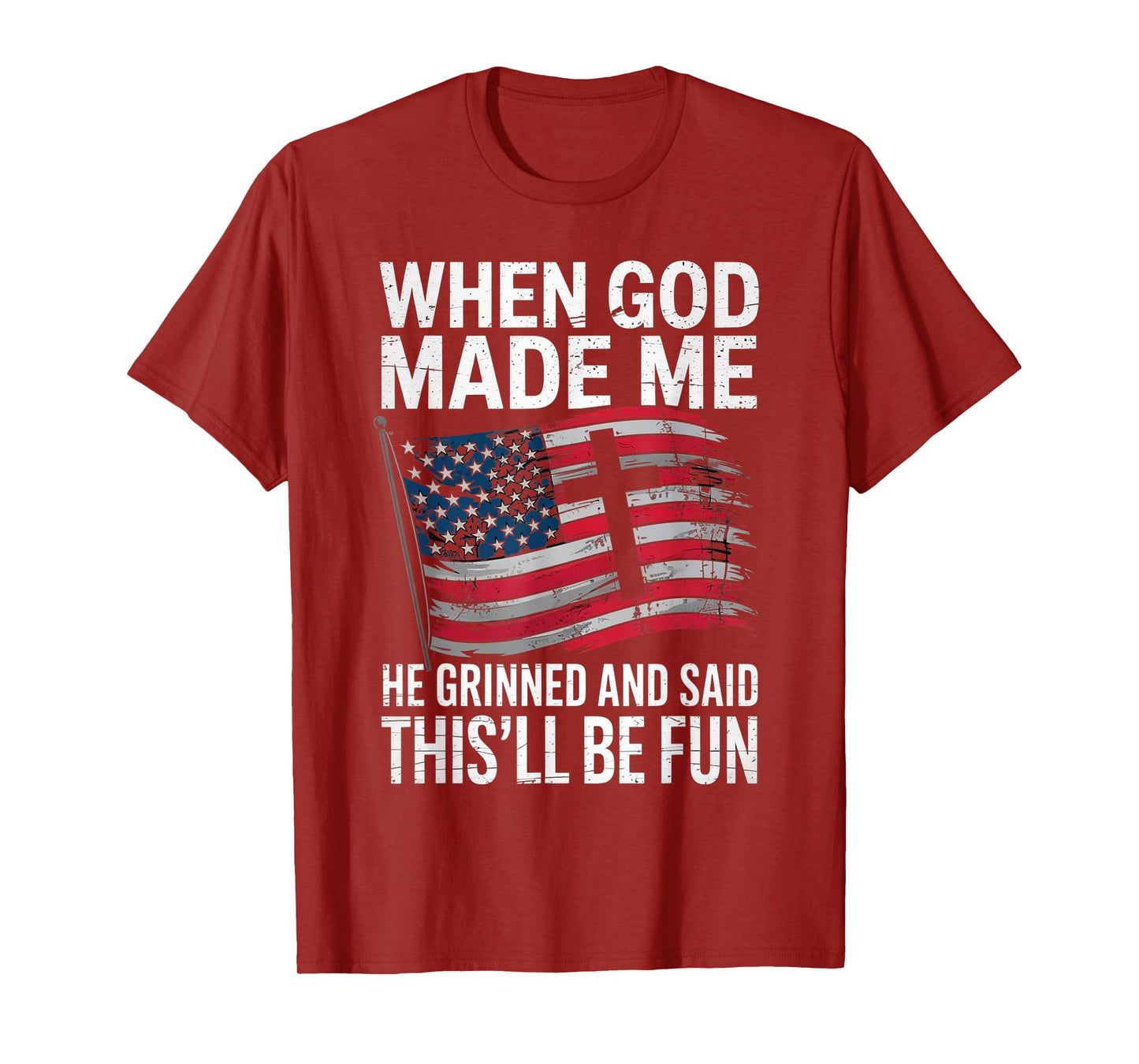 When God Made Me He Grinned Said This'll Be Fun Patriotic T-Shirt