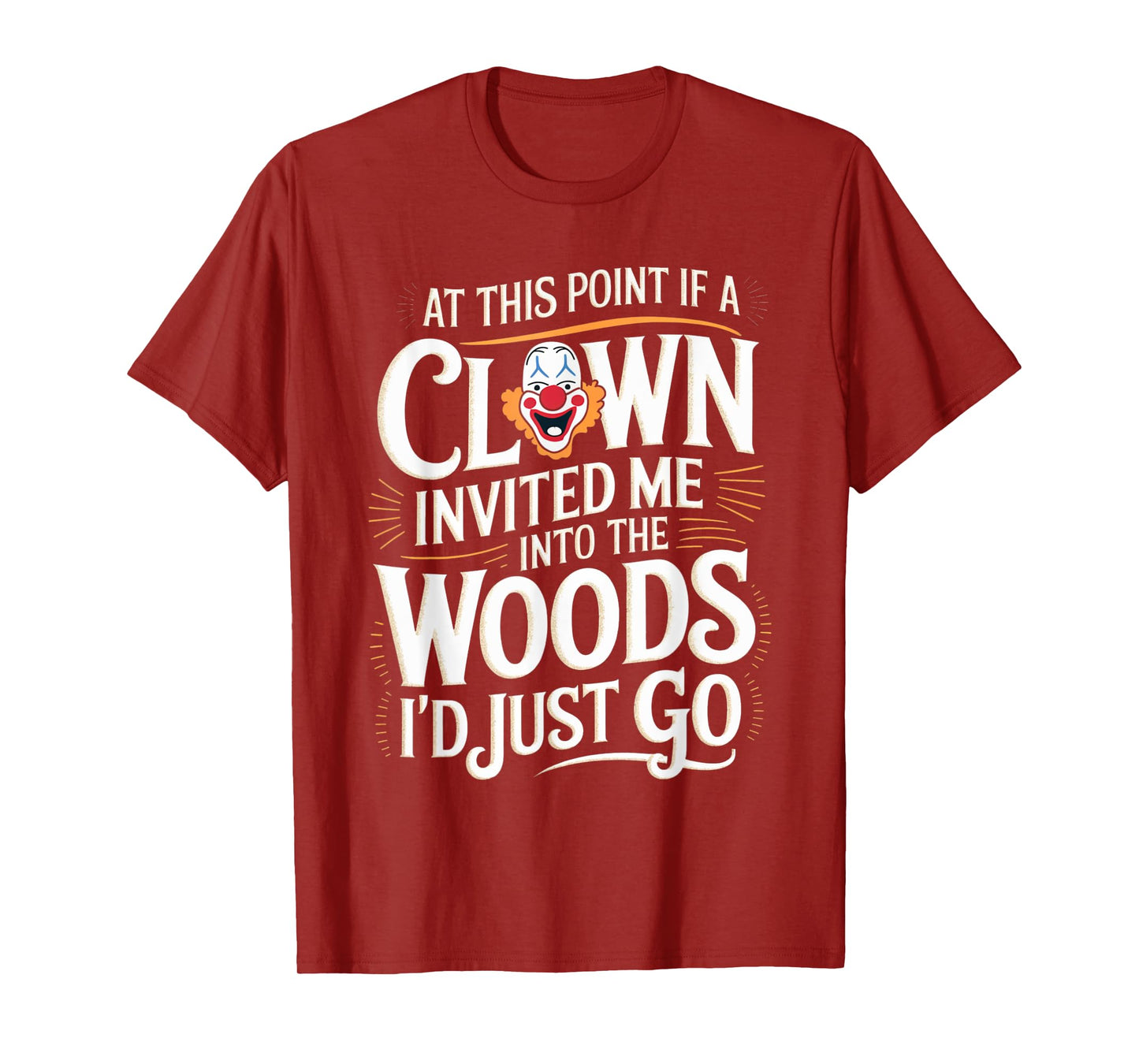 At this point if clown invited me into the woods I'd just go T-Shirt