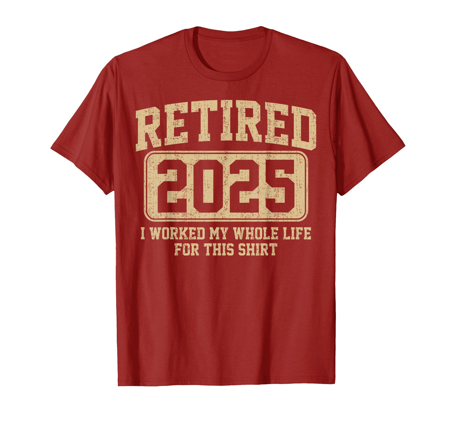 Retired 2025 retirement I Worked My Whole Life For This T-Shirt
