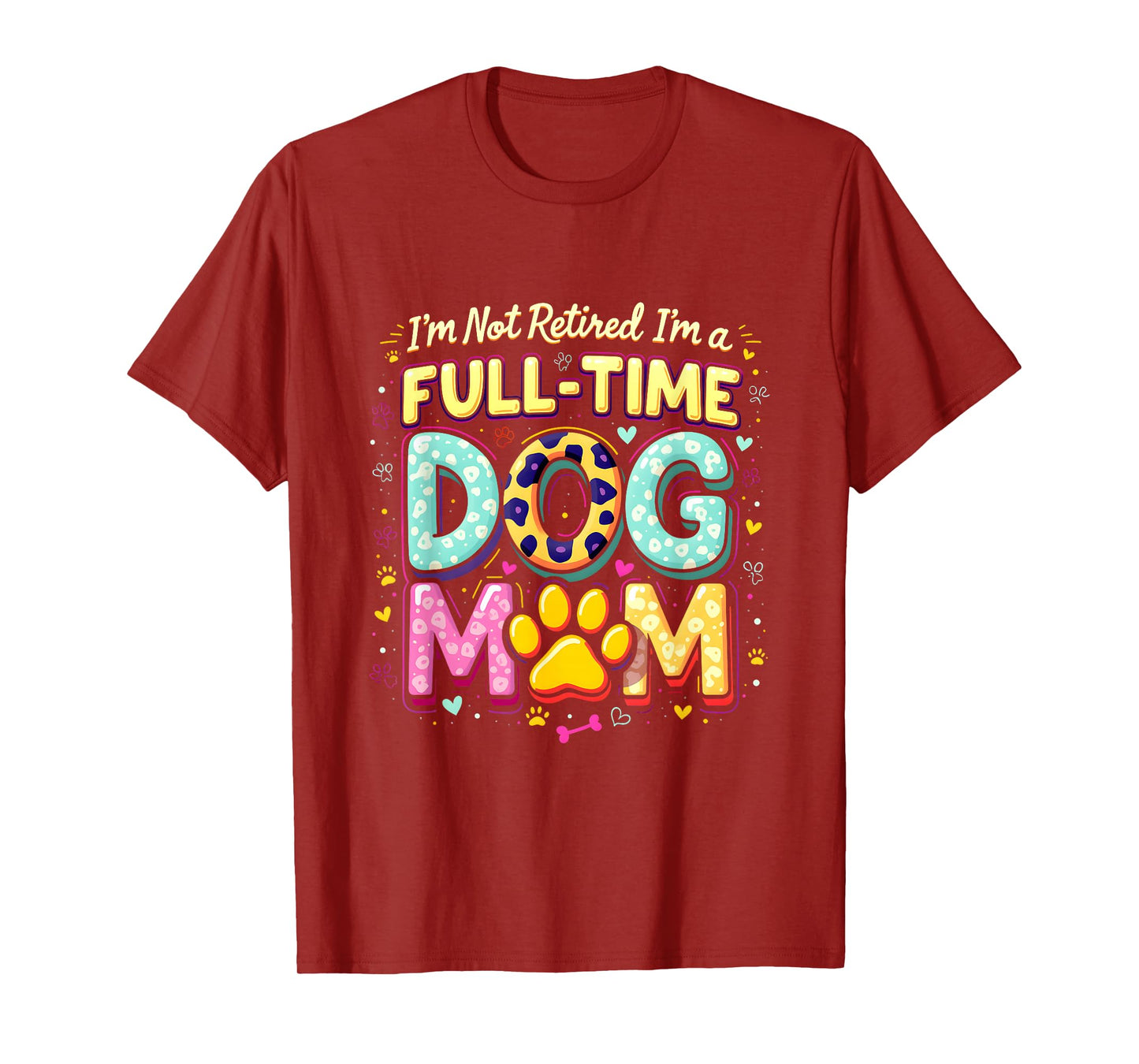 I'm Not Retired I'm A Full Time Dog Mom Retirement 2025 T-Shirt
