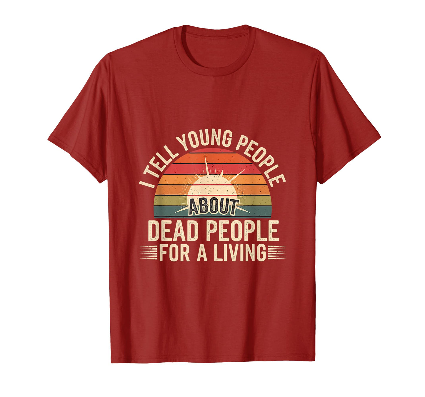 I Tell Young People About Dead People For A Living -------- T-Shirt