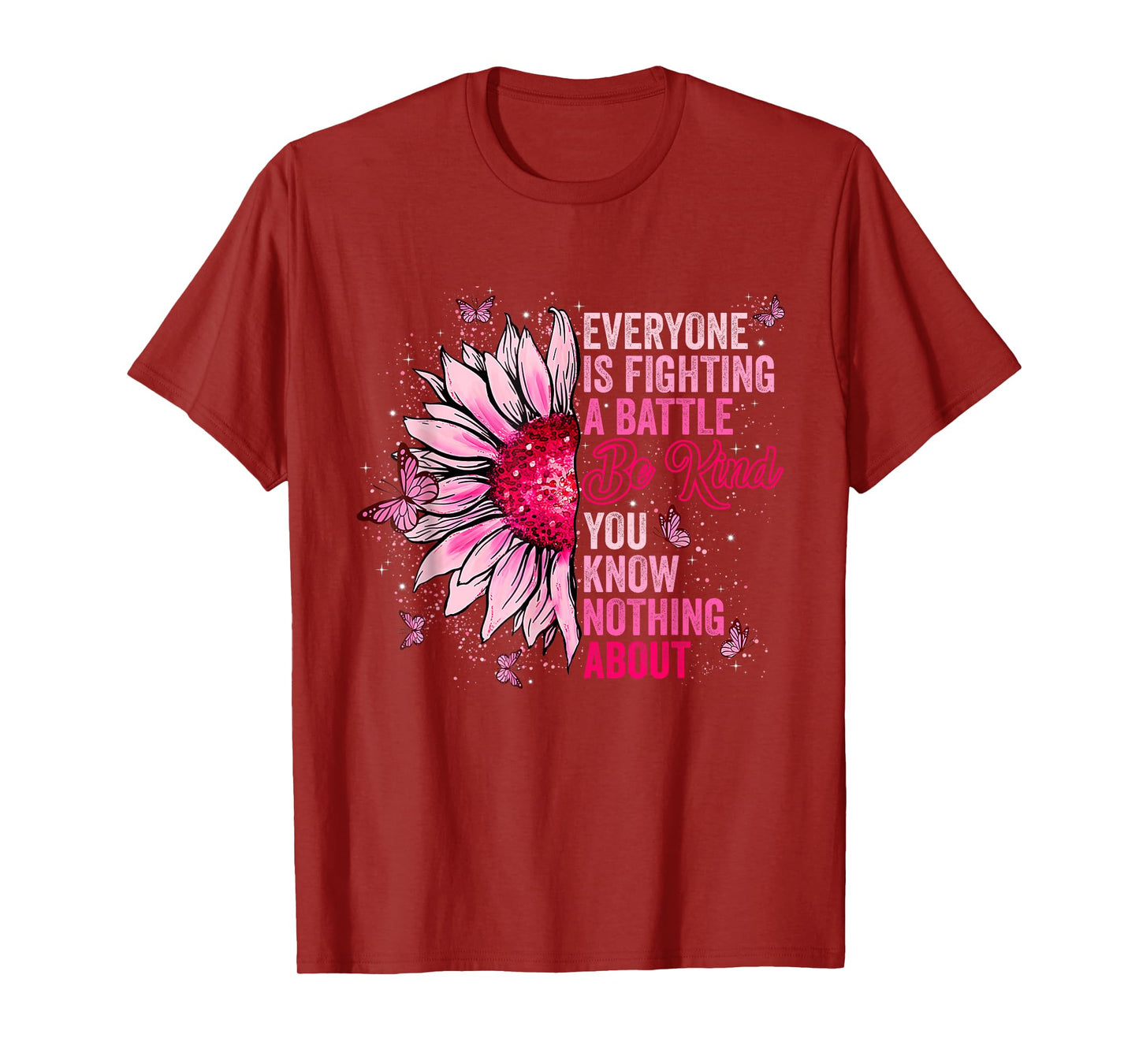 Be Kind Everyone Is Fighting A Battle You Know Nothing About T-Shirt