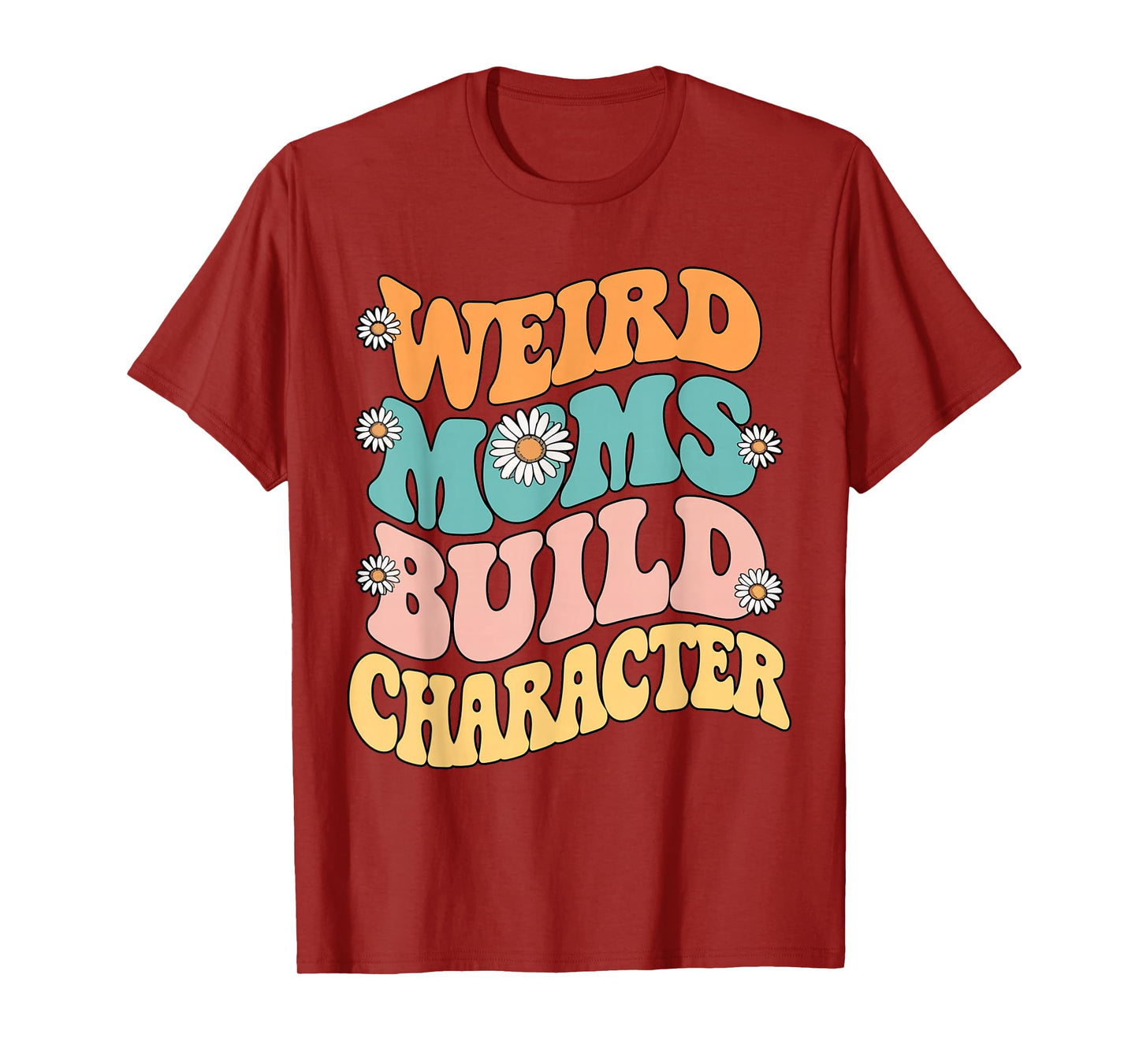 Weird Moms Build Character Retro Groovy Daisy Flower Funny T-Shirt