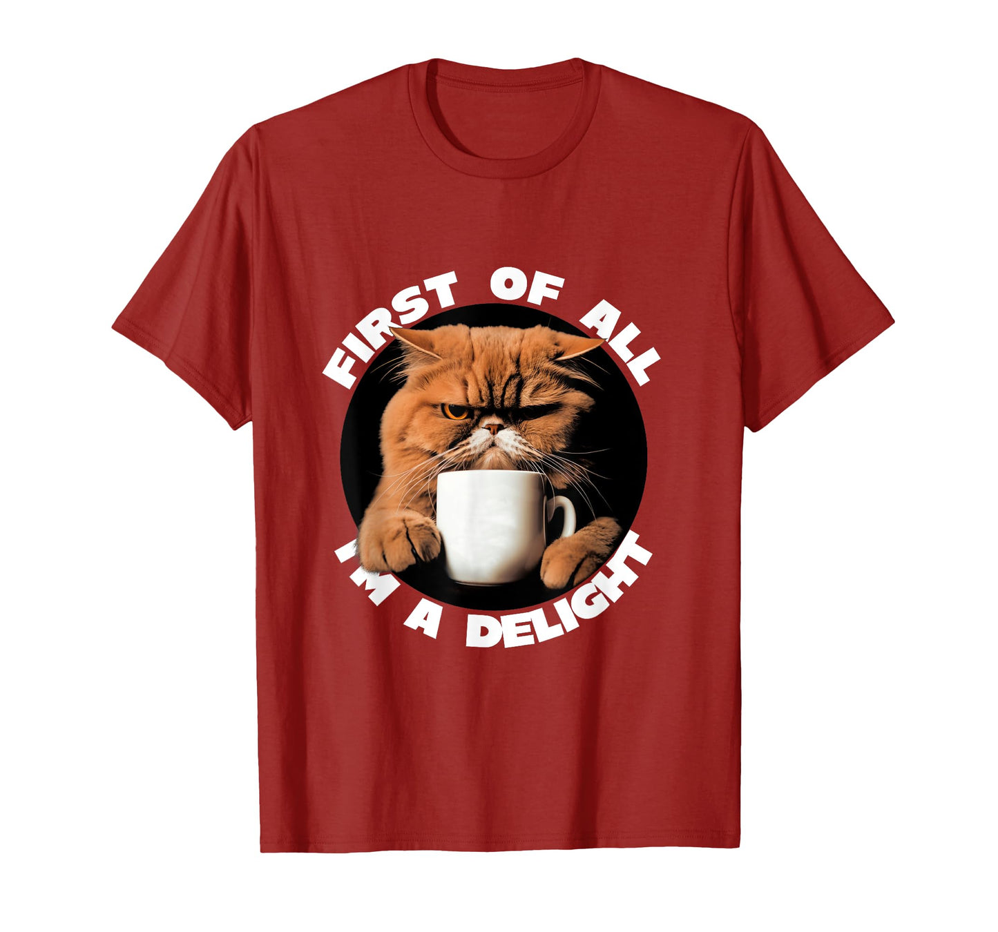 First Of All I'm A Delight Sarcastic Coffee Grumpy Funny Cat T-Shirt