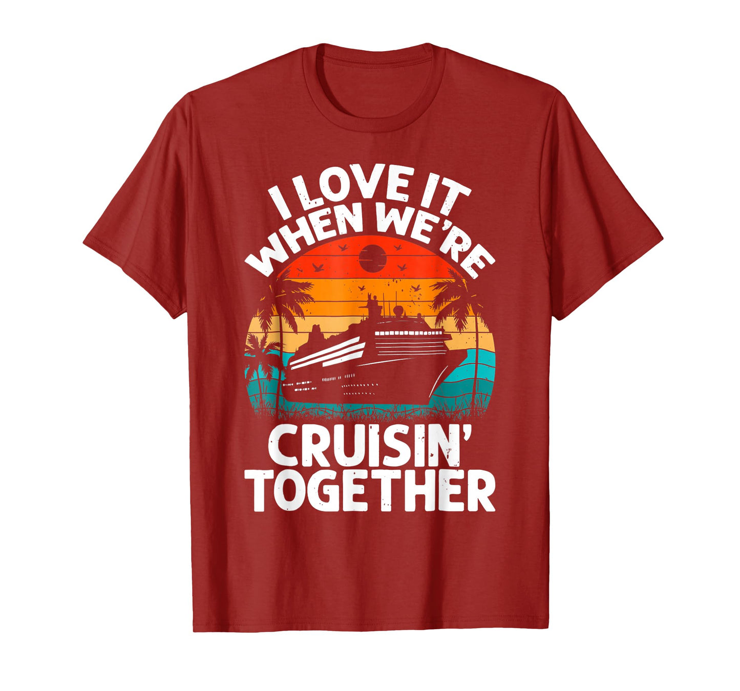 I Love It When We're Cruisin Together Retro Vintage Cruise T-Shirt