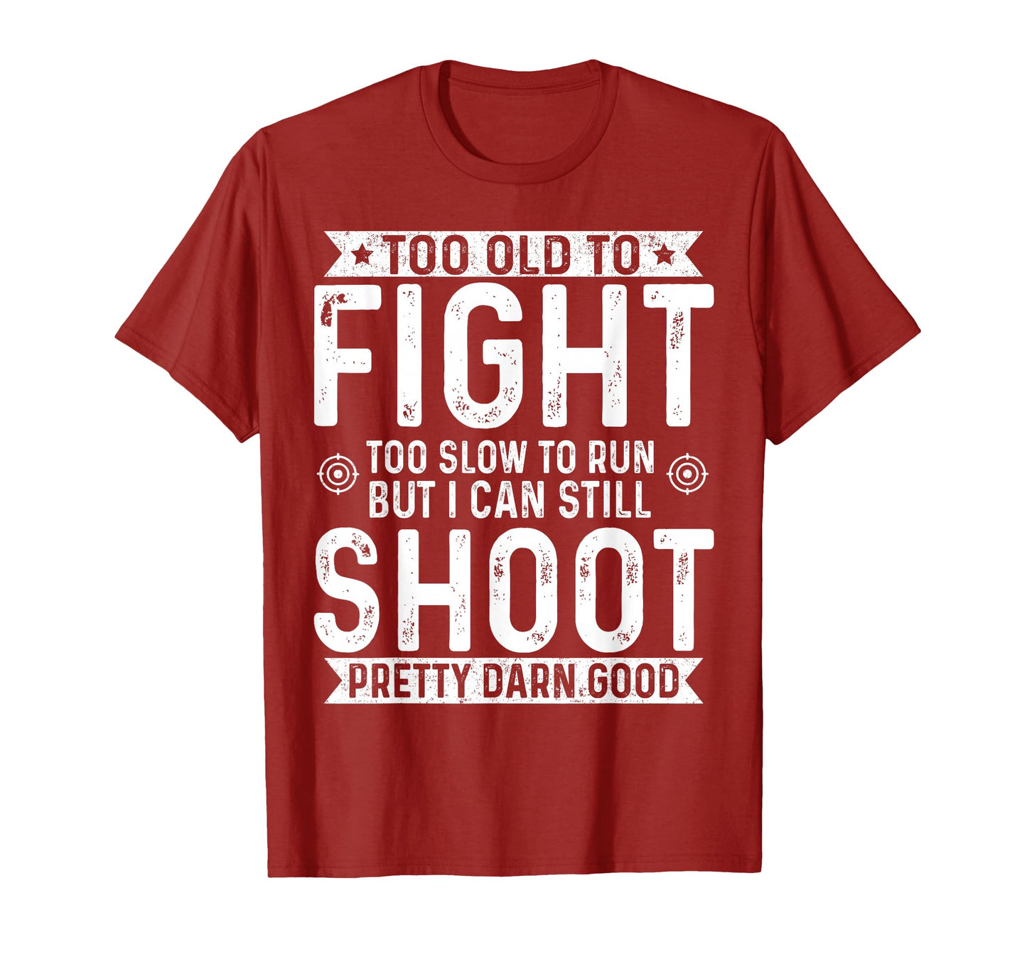 Too Old To Fight Too Slow To Run But I Can Still Shoot T-Shirt