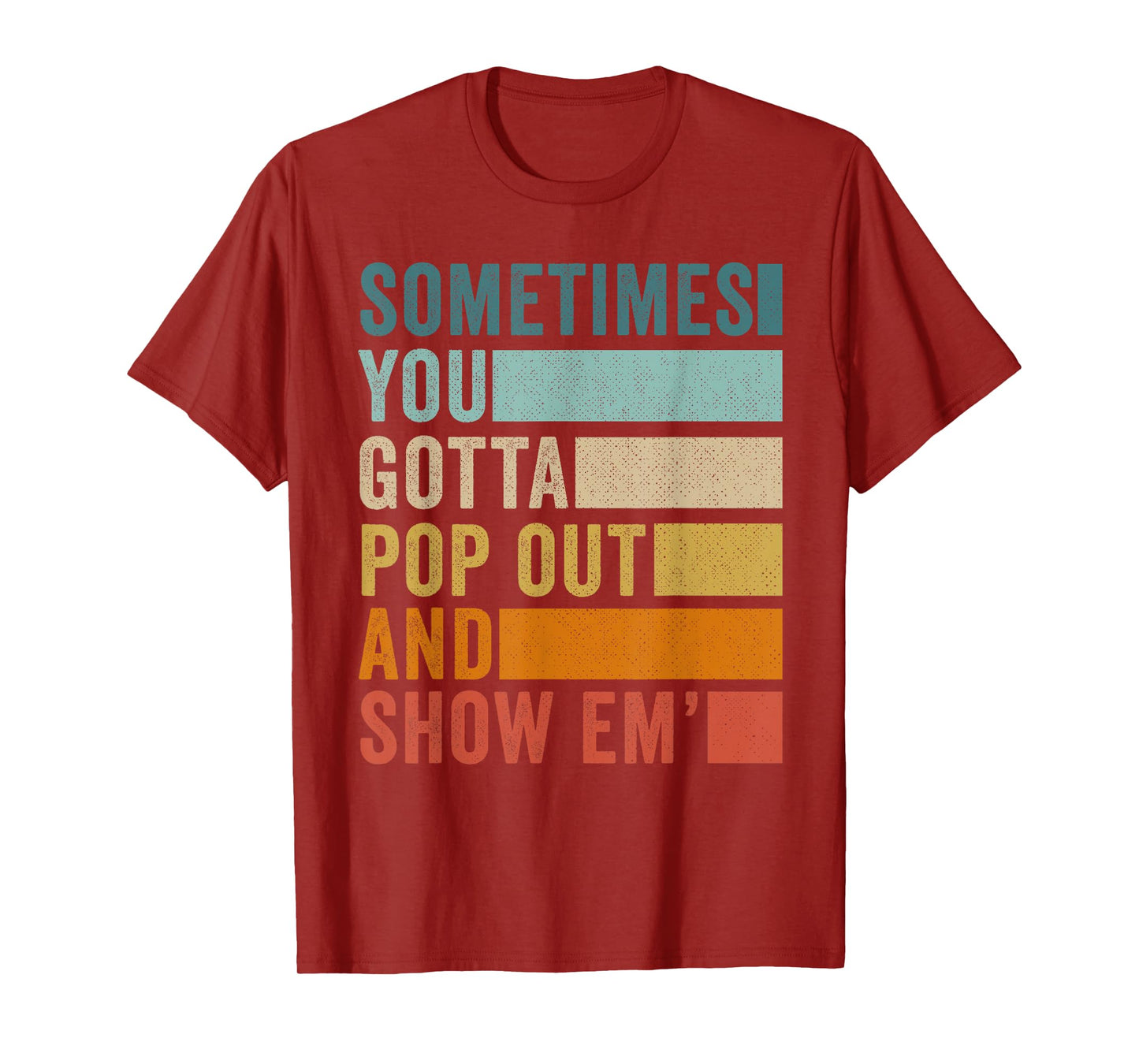 Sometimes You Gotta Pop Out and Show Em' T-Shirt