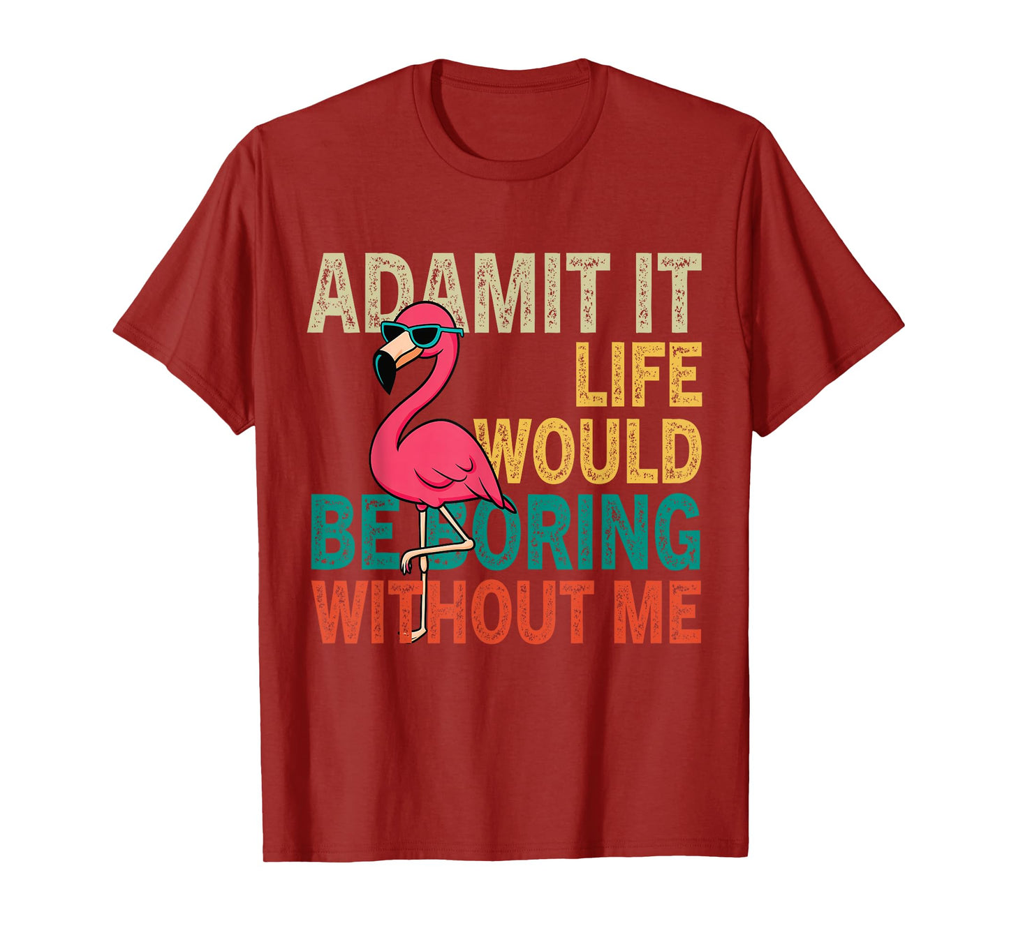Flamingo Admit It Life Would Be Boring Without Me T-Shirt