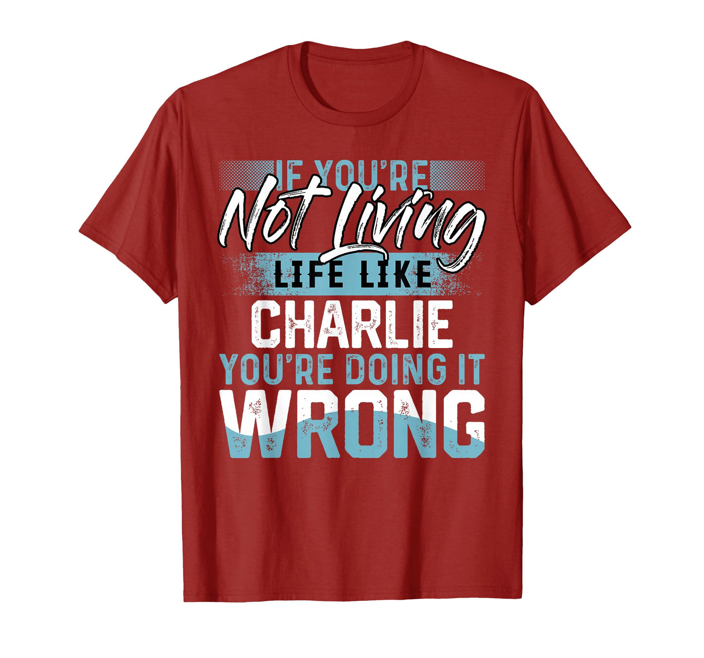 If You're Not Living Life Like CHARLIE T-Shirt Name CHARLIE T-Shirt