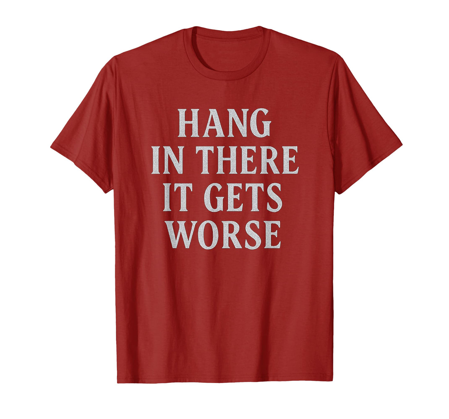 Hang in There It Gets Worse Gothic Distressed Design T-Shirt