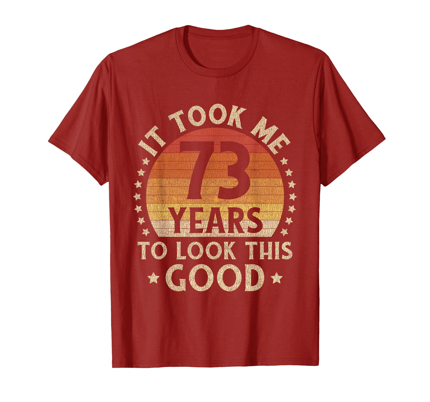 It Took Me 73 Years To Look This Good 73rd Birthday Gift T-Shirt