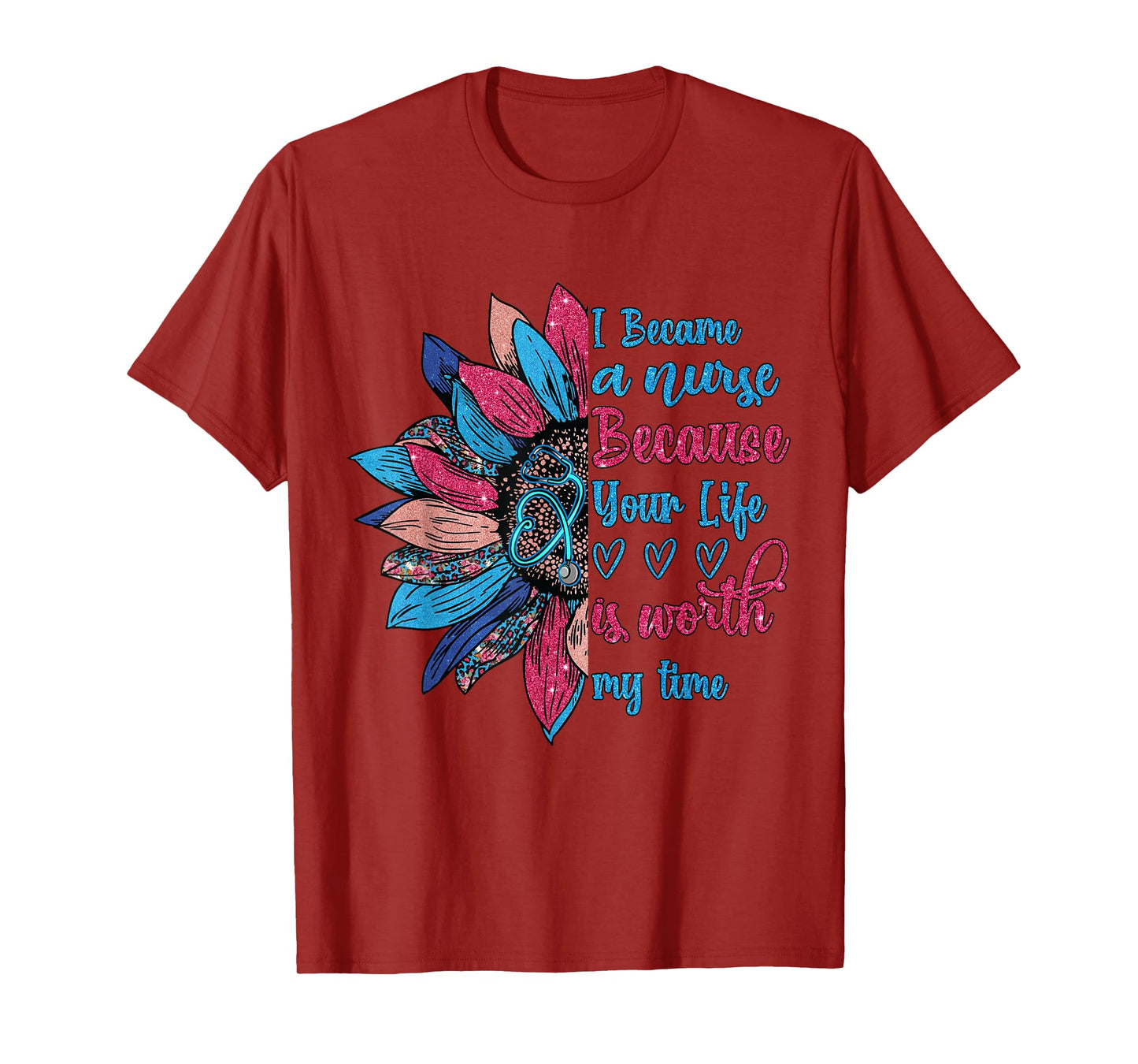 I Became A Nurse Because Your Life Is Worth My Time T-Shirt