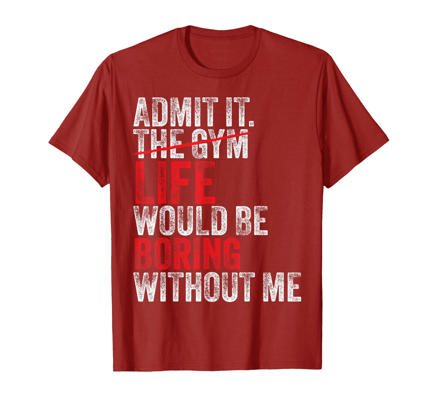 Admit It, The Gym Without me, life would be boring Funny T-Shirt