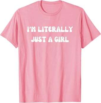 I'm Literally Just A Girl Funny Saying T-Shirt