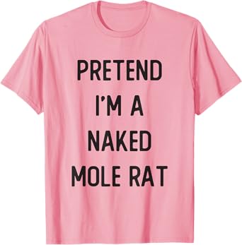 Pretend I'm A Naked Mole Rat Costume Party Funny Halloween T-Shirt