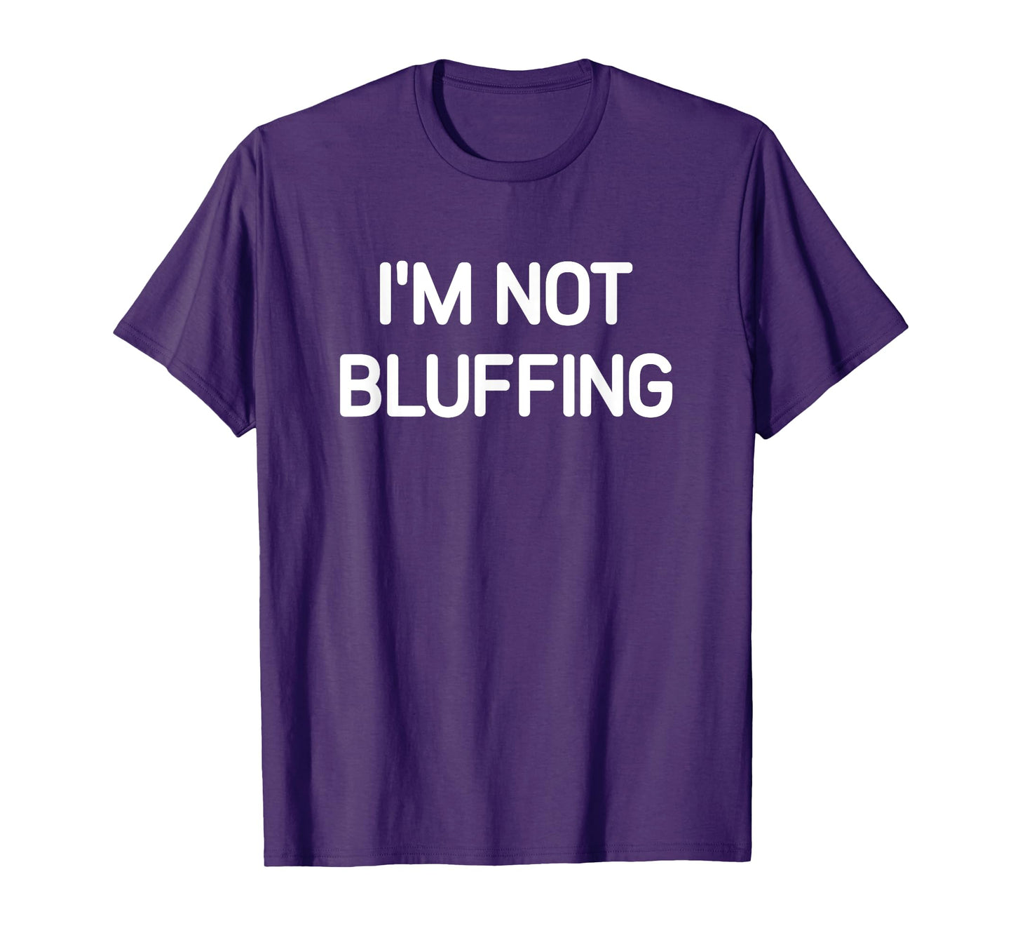I'm Not Bluffing, Funny, Jokes, Sarcastic T-Shirt