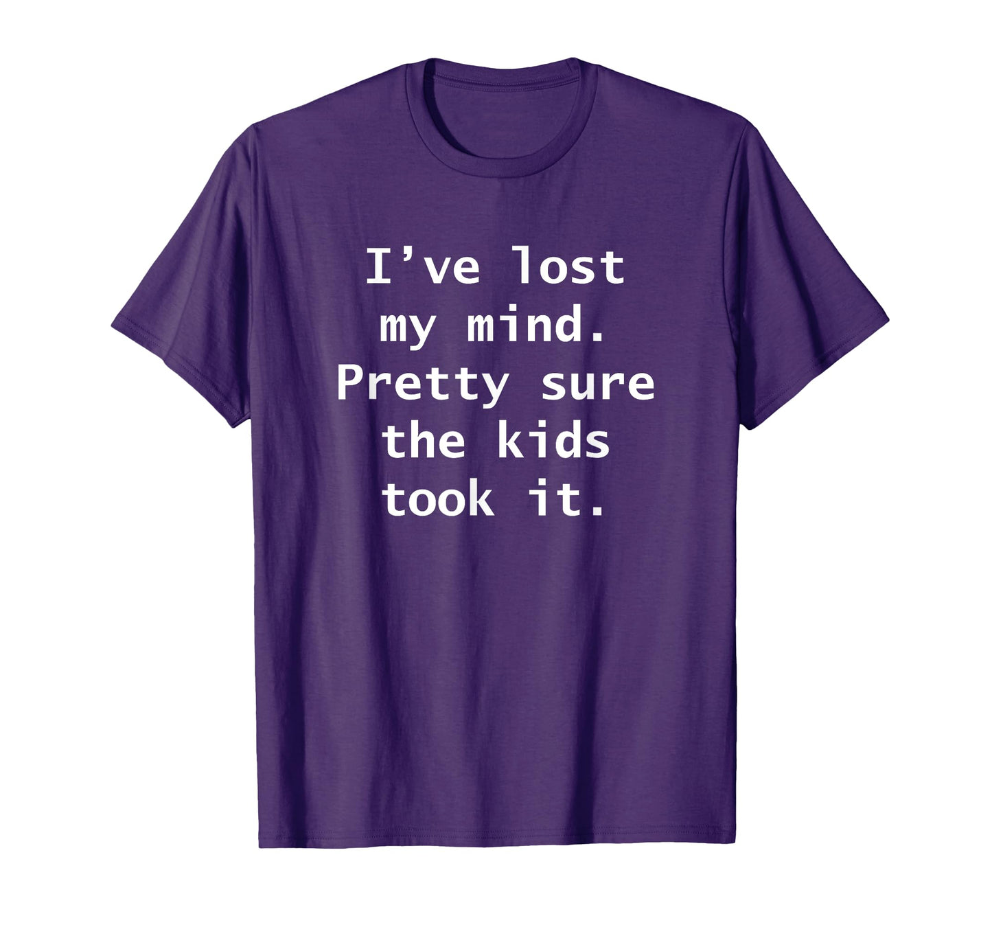 I’ve lost my mind Pretty sure the kids took it Funny Adult T-Shirt